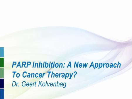 PARP Inhibition: A New Approach To Cancer Therapy? Dr. Geert Kolvenbag