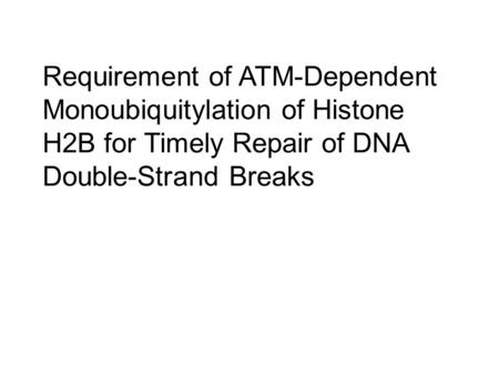 Requirement of ATM-Dependent Monoubiquitylation of Histone H2B for Timely Repair of DNA Double-Strand Breaks.