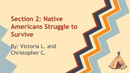 Section 2: Native Americans Struggle to Survive