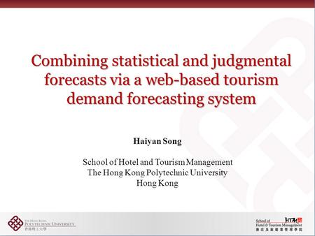Combining statistical and judgmental forecasts via a web-based tourism demand forecasting system Haiyan Song School of Hotel and Tourism Management The.