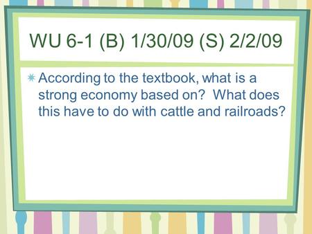 WU 6-1 (B) 1/30/09 (S) 2/2/09 According to the textbook, what is a strong economy based on? What does this have to do with cattle and railroads?