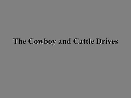 The Cowboy and Cattle Drives. Longhorn Cattle… 267 The Spanish explorers and missionaries brought cattle to Texas. Longhorn Cattle are strong and hearty.