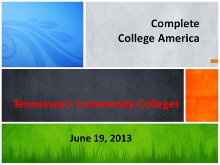 Tennessee’s Community Colleges June 19, 2013 Complete College America.