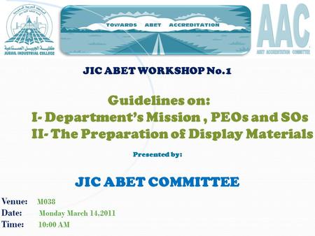 Venue: M038 Date: Monday March 14,2011 Time: 10:00 AM JIC ABET WORKSHOP No.1 Guidelines on: I- Department’s Mission, PEOs and SOs II- The Preparation of.