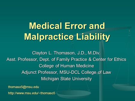 Medical Error and Malpractice Liability Clayton L. Thomason, J.D., M.Div. Asst. Professor, Dept. of Family Practice & Center for Ethics College of Human.