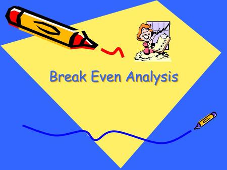 Learning Outcomes By the end of the lesson the students will; Understand the concept of break even analysis Identify the assumptions underlying simple.