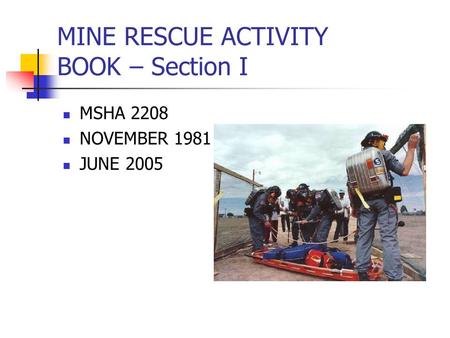 MINE RESCUE ACTIVITY BOOK – Section I MSHA 2208 NOVEMBER 1981 JUNE 2005.