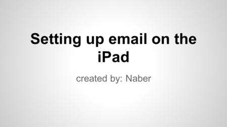 Setting up  on the iPad created by: Naber. First we will set up account.