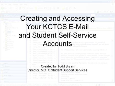 Creating and Accessing Your KCTCS E-Mail and Student Self-Service Accounts Created by Todd Bryan Director, MCTC Student Support Services.