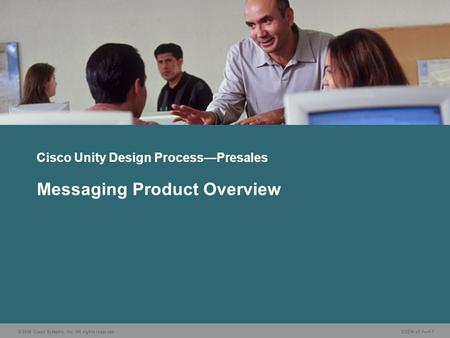 © 2006 Cisco Systems, Inc. All rights reserved. CUDN v1.1—1-1 Messaging Product Overview Cisco Unity Design Process—Presales.