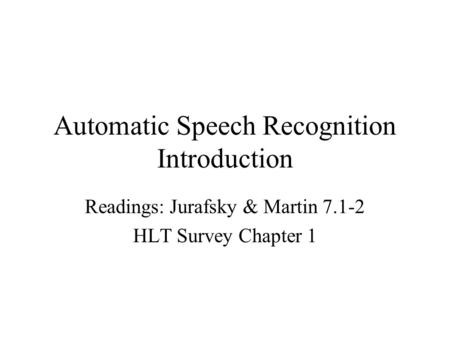 Automatic Speech Recognition Introduction Readings: Jurafsky & Martin 7.1-2 HLT Survey Chapter 1.