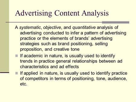 Advertising Content Analysis A systematic, objective, and quantitative analysis of advertising conducted to infer a pattern of advertising practice or.