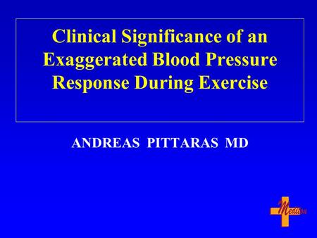 Clinical Significance of an Exaggerated Blood Pressure Response During Exercise ANDREAS PITTARAS MD.