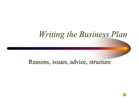 Writing the Business Plan Reasons, issues, advice, structure.