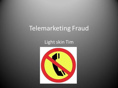 Telemarketing Fraud Light skin Tim.