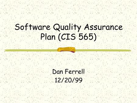 Software Quality Assurance Plan (CIS 565) Dan Ferrell 12/20/99.