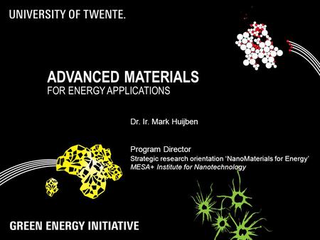 ADVANCED MATERIALS FOR ENERGY APPLICATIONS Dr. Ir. Mark Huijben Program Director Strategic research orientation ‘NanoMaterials for Energy’ MESA+ Institute.
