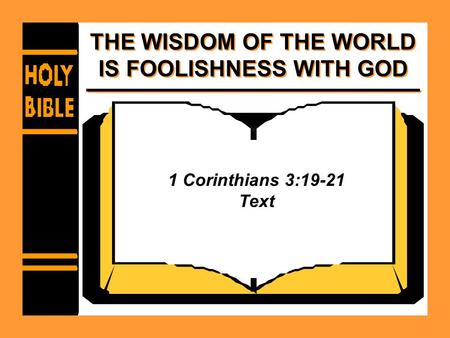 THE WISDOM OF THE WORLD IS FOOLISHNESS WITH GOD 1 Corinthians 3:19-21 Text.