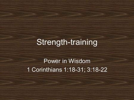 Power in Wisdom 1 Corinthians 1:18-31; 3:18-22