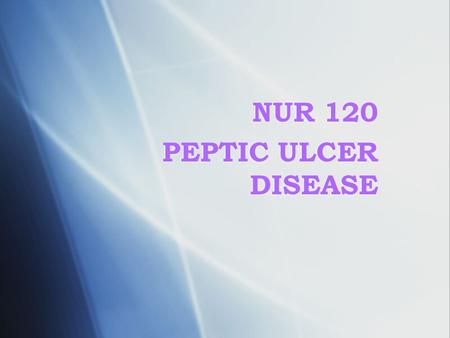 NUR 120 PEPTIC ULCER DISEASE. Pathophysiology  Normally, a physiologic balance exists between peptic acid secretion and gastric mucosal defense  The.