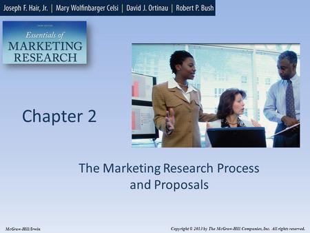 Chapter 2 The Marketing Research Process and Proposals Copyright © 2013 by The McGraw-Hill Companies, Inc. All rights reserved. McGraw-Hill/Irwin.