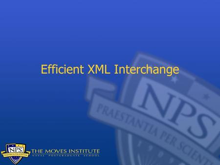 Efficient XML Interchange. XML Why is XML good? A widely accepted standard for data representation Fairly simple format Flexible It’s not used by everyone,