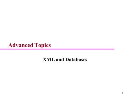 1 Advanced Topics XML and Databases. 2 XML u Overview u Structure of XML Data –XML Document Type Definition DTD –Namespaces –XML Schema u Query and Transformation.