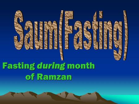 Fasting during month of Ramzan. Fasting Means Fasting however, does not mean abstaining from food and drinks etc. only but it is abstention from every.
