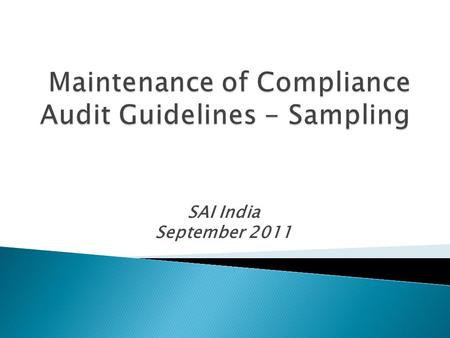 SAI India September 2011.  Sampling is used by SAI-India extensively in ◦ Financial Audit ◦ Compliance Audit ◦ Performance Audit.