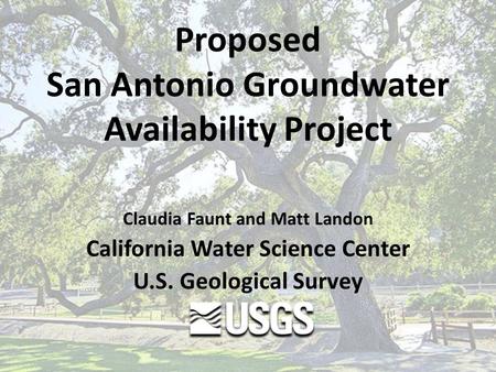 Proposed San Antonio Groundwater Availability Project Claudia Faunt and Matt Landon California Water Science Center U.S. Geological Survey.