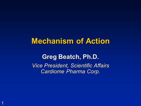1 Mechanism of Action Greg Beatch, Ph.D. Vice President, Scientific Affairs Cardiome Pharma Corp.