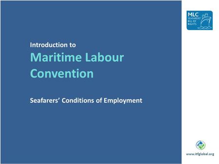 Introduction to Maritime Labour Convention Seafarers’ Conditions of Employment www.itfglobal.org.