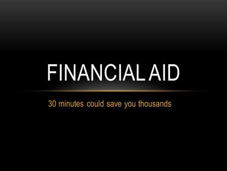 30 minutes could save you thousands FINANCIAL AID.