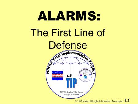 © 1999 National Burglar & Fire Alarm Association 1-1 ALARMS: The First Line of Defense.