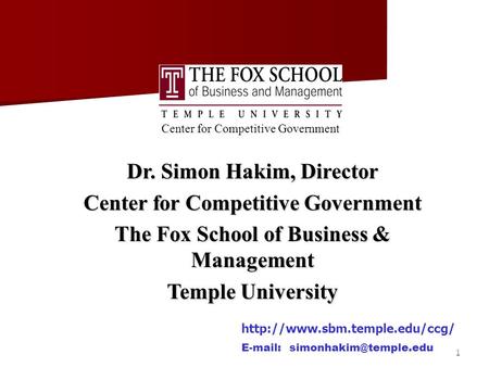 1 Center for Competitive Government Dr. Simon Hakim, Director Center for Competitive Government The Fox School of Business & Management Temple University.