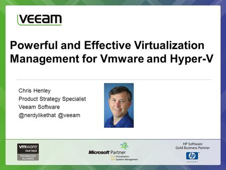 Powerful and Effective Virtualization Management for Vmware and Hyper-V Chris Henley Product Strategy Specialist