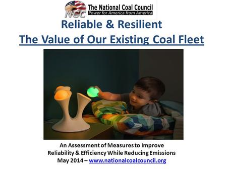 Reliable & Resilient The Value of Our Existing Coal Fleet An Assessment of Measures to Improve Reliability & Efficiency While Reducing Emissions May 2014.