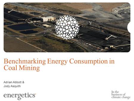 Adrian Abbott & Jody Asquith Benchmarking Energy Consumption in Coal Mining.