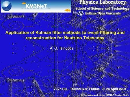 Application of Kalman filter methods to event filtering and reconstruction for Neutrino Telescopy A. G. Tsirigotis In the framework of the KM3NeT Design.
