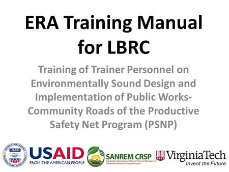 ERA Training Manual for LBRC Training of Trainer Personnel on Environmentally Sound Design and Implementation of Public Works- Community Roads of the Productive.