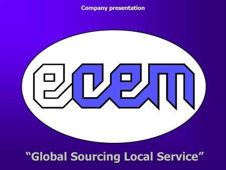 “Global Sourcing Local Service” Company presentation.
