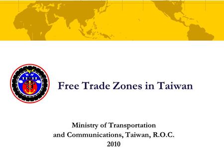 Free Trade Zones in Taiwan Ministry of Transportation and Communications, Taiwan, R.O.C. 2010.