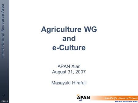 APAN Natural Resource Area 1 17時14分 17時14分 Agriculture WG and e-Culture APAN Xian August 31, 2007 Masayuki Hirafuji.