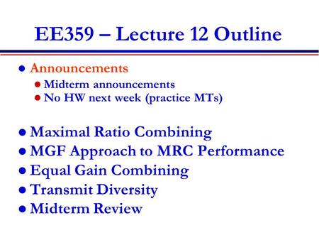 EE359 – Lecture 12 Outline Announcements Midterm announcements No HW next week (practice MTs) Maximal Ratio Combining MGF Approach to MRC Performance Equal.