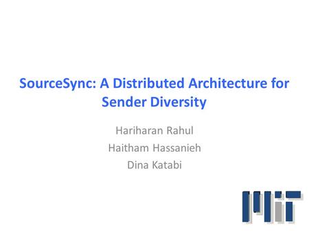 SourceSync: A Distributed Architecture for Sender Diversity Hariharan Rahul Haitham Hassanieh Dina Katabi.