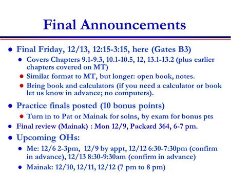 Final Announcements Final Friday, 12/13, 12:15-3:15, here (Gates B3) l Covers Chapters 9.1-9.3, 10.1-10.5, 12, 13.1-13.2 (plus earlier chapters covered.