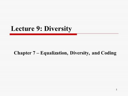 1 Lecture 9: Diversity Chapter 7 – Equalization, Diversity, and Coding.