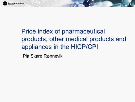 1 Price index of pharmaceutical products, other medical products and appliances in the HICP/CPI Pia Skare Rønnevik.