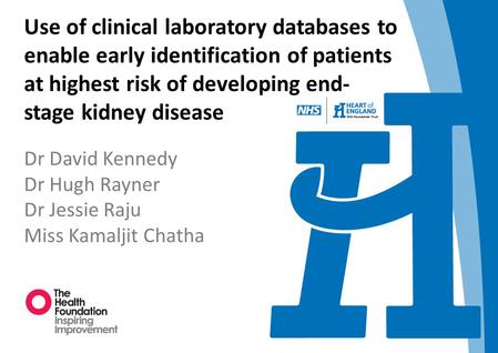 Use of clinical laboratory databases to enable early identification of patients at highest risk of developing end- stage kidney disease Dr David Kennedy.