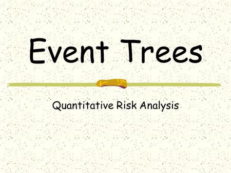 Event Trees Quantitative Risk Analysis. Event Trees - Overview Definitions Steps Occurrence frequency Mean Time between Shutdown Mean Time Between Runaway.